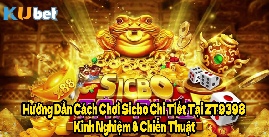 Hướng Dẫn Cách Chơi Sicbo Chi Tiết Tại ZT9398 – Kinh Nghiệm & Chiến Thuật