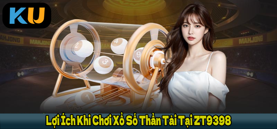 Lợi Ích Khi Chơi Xổ Số Thần Tài Tại ZT9398