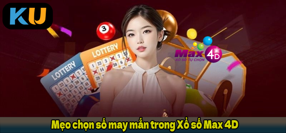 Mẹo chọn số may mắn trong Xổ số Max 4D