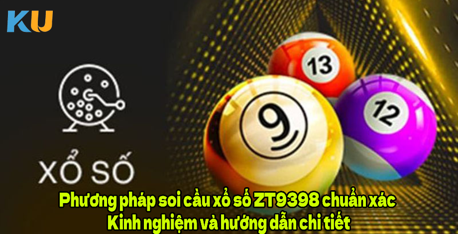 Phương pháp soi cầu xổ số ZT9398 chuẩn xác – Kinh nghiệm và hướng dẫn chi tiết
