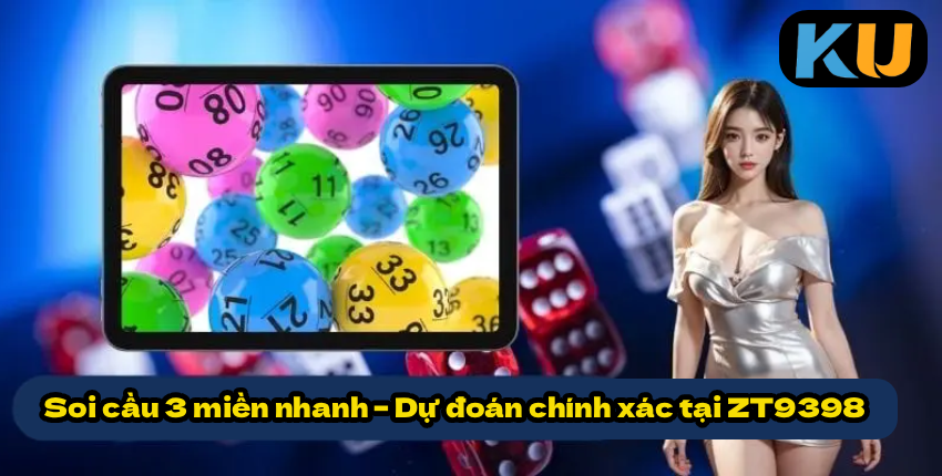 Soi cầu 3 miền nhanh – Dự đoán chính xác tại ZT9398